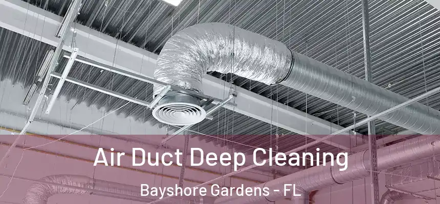Air Duct Deep Cleaning Bayshore Gardens - FL