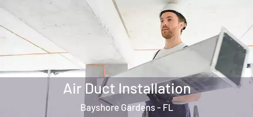 Air Duct Installation Bayshore Gardens - FL