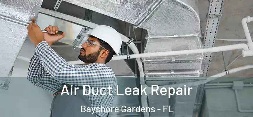 Air Duct Leak Repair Bayshore Gardens - FL