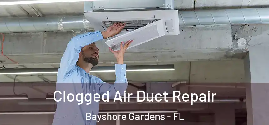 Clogged Air Duct Repair Bayshore Gardens - FL