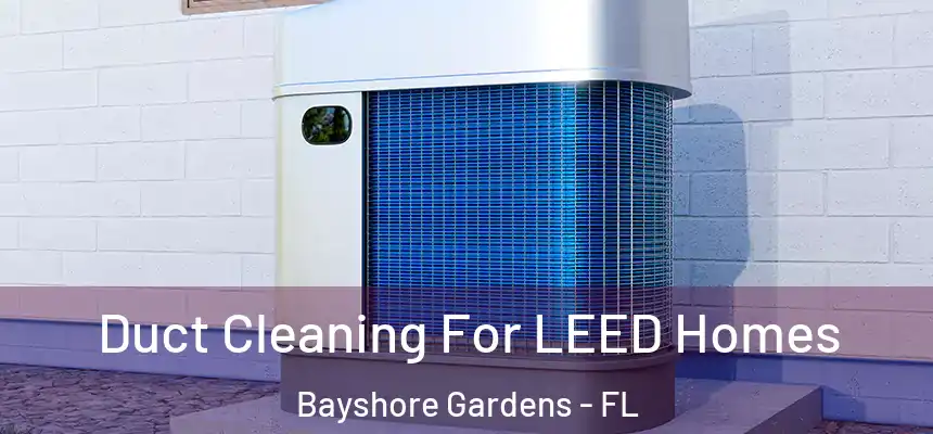 Duct Cleaning For LEED Homes Bayshore Gardens - FL