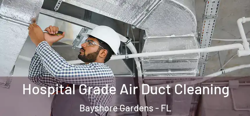 Hospital Grade Air Duct Cleaning Bayshore Gardens - FL